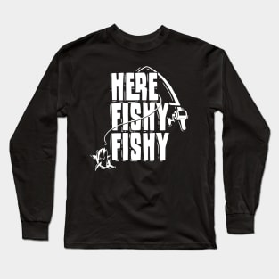 Here Fishy Fishy' Funny Fishing Long Sleeve T-Shirt